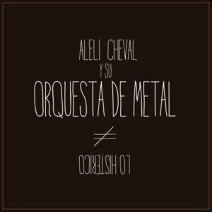 Aleli Cheval y su Orquesta de Metal - Lo Histérico