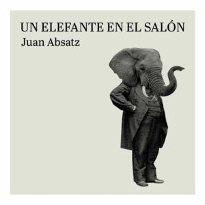 Juan Absatz - Un Elefante en el Salón